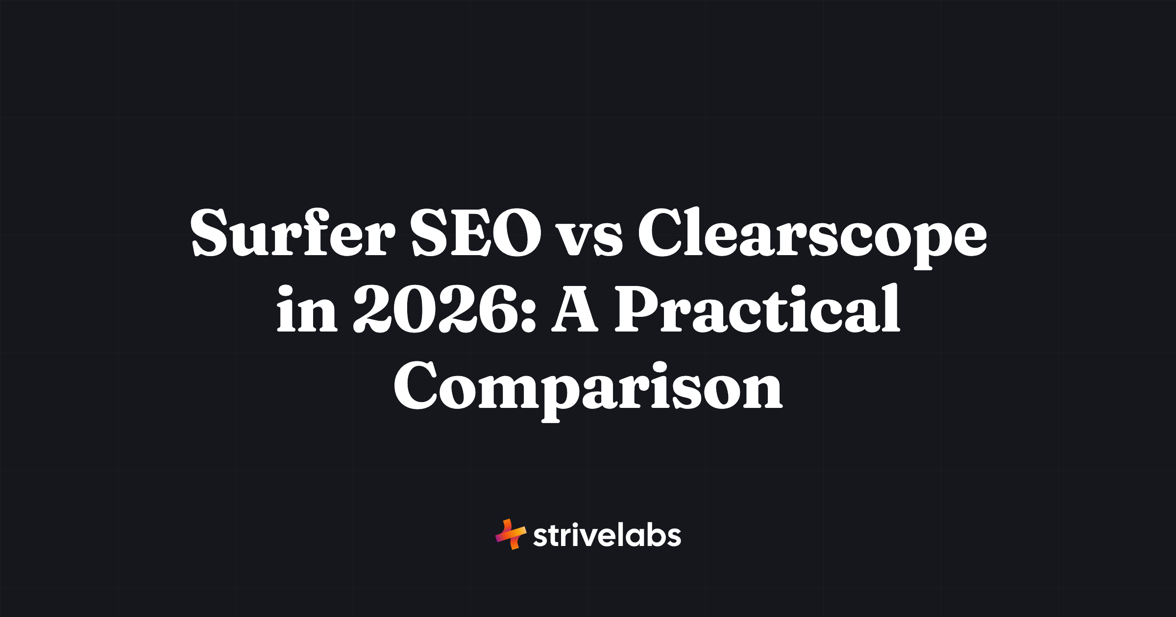 surfer seo vs clearscope in 2026 - a practical comparison