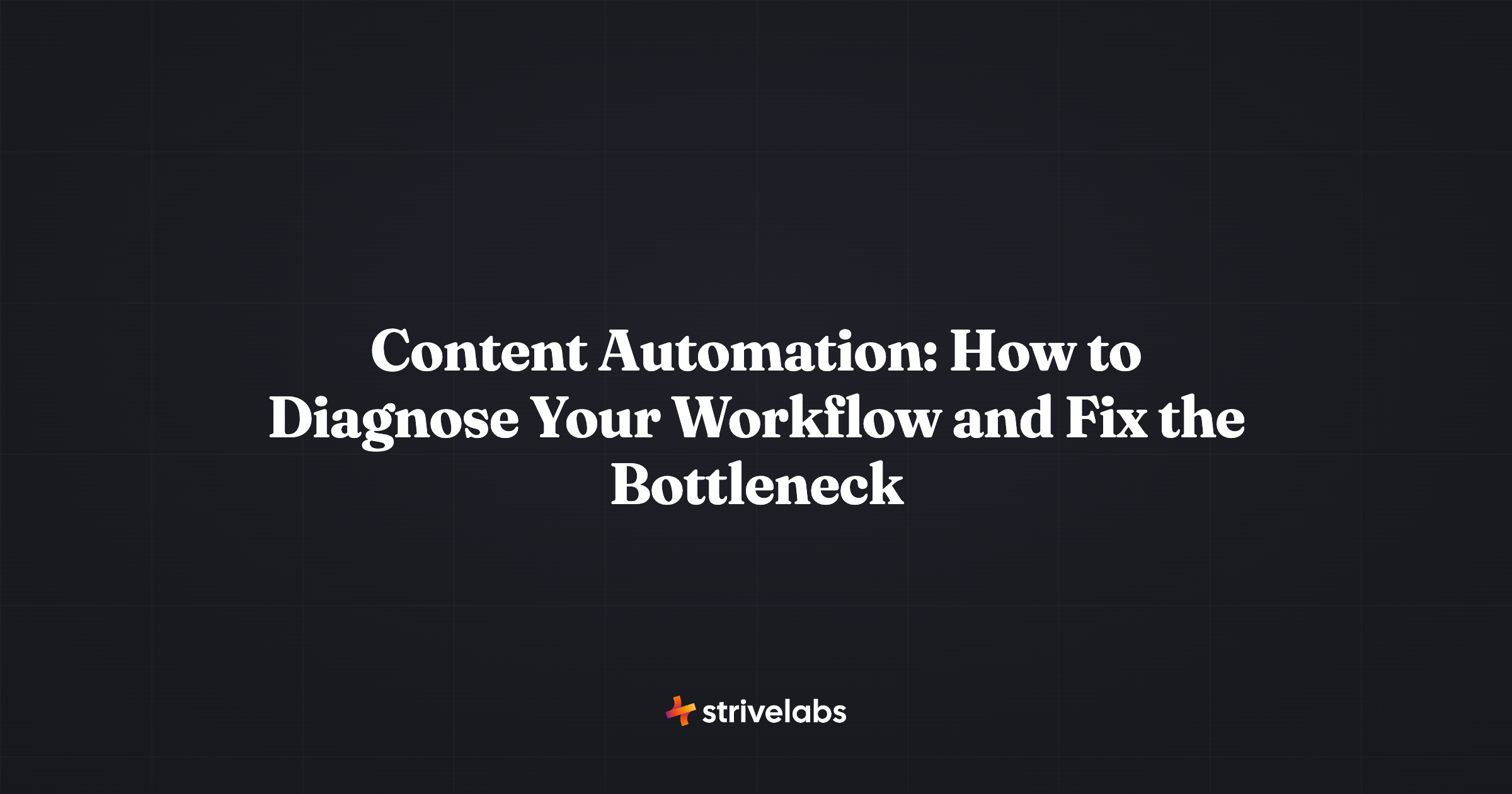 Content Automation: How to Diagnose Your Workflow and Fix the Bottleneck