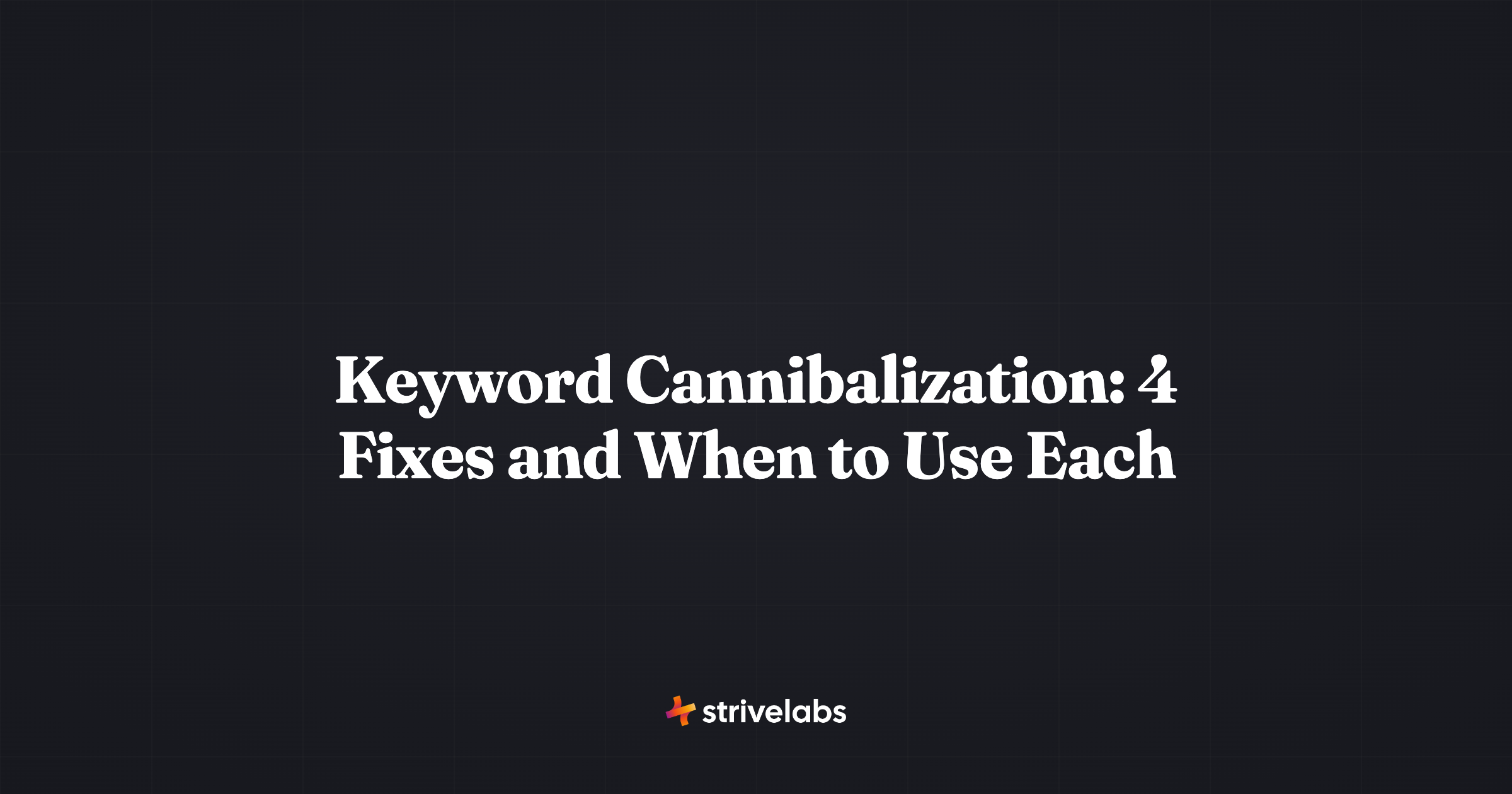 keyword cannibalization 4 fixes and when to use each